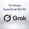 Tài Khoản Grok Super Giá Rẻ